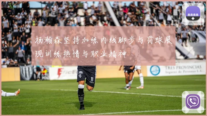 杨瀚森坚持加练内线脚步与罚球展现训练热情与职业精神
