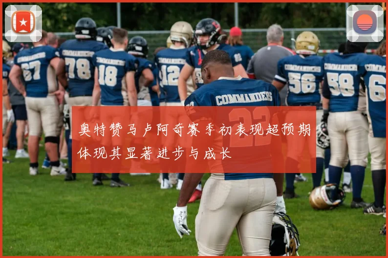 奥特赞马卢阿奇赛季初表现超预期体现其显著进步与成长
