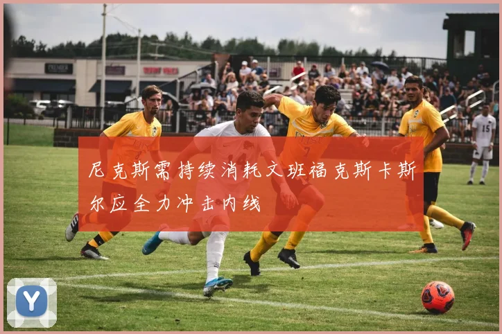 尼克斯需持续消耗文班福克斯卡斯尔应全力冲击内线